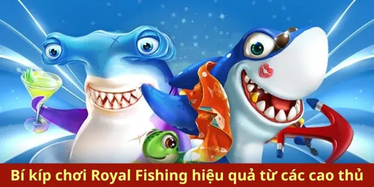 Cách Chơi Bắn Cá Royal Fishing Nohu90 Hiệu Quả Và Mẹo Trúng Thưởng Lớn